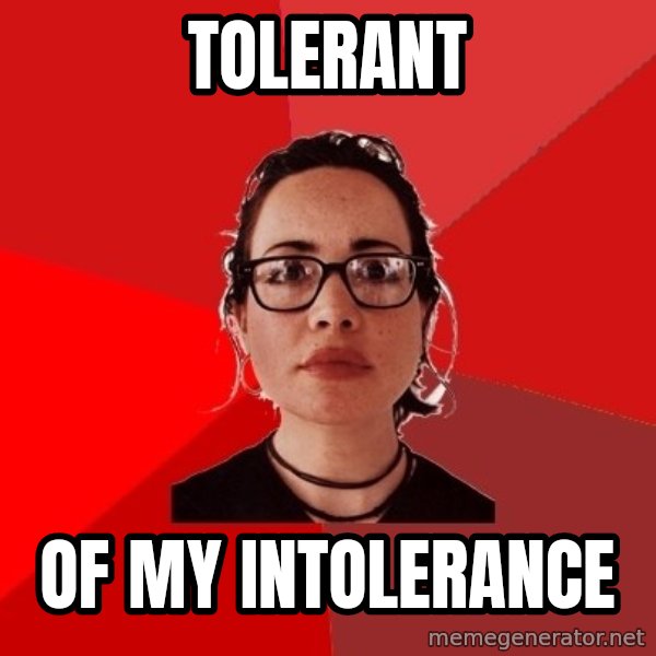Liberal Douche Garofalo meme: tolerant / of my intolerance