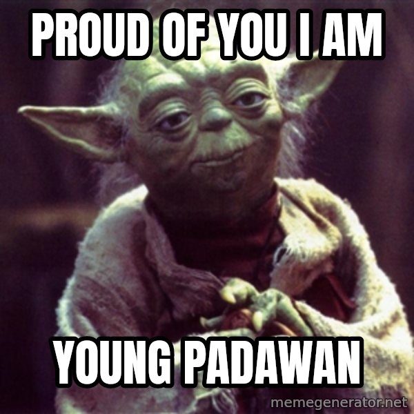 Yoda meme: Proud of you I am / Young padawan