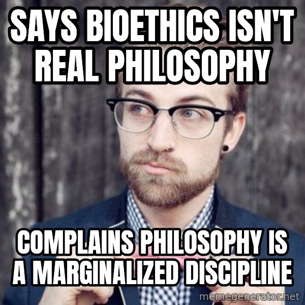 Scumbag Analytic Philosopher meme: Says Bioethics Isn't Real Philosophy / Complains Philosophy is a Marginalized Discipline