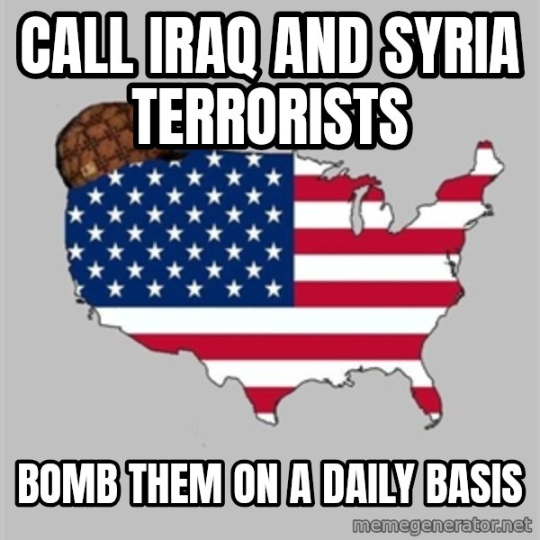 Scumbag America2 meme: call iraq and syria terrorists / bomb them on a daily basis