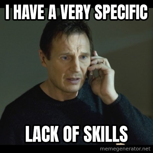 I will Find You Meme meme: I have a very specific / lack of skills