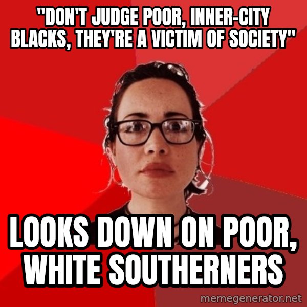Liberal Douche Garofalo meme: "Don't judge poor, inner-city blacks, they're a victim of society" / Looks down on poor, white Southerners