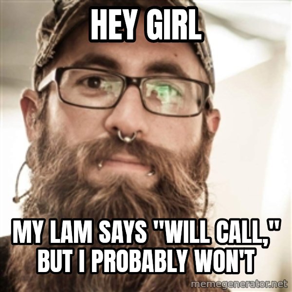 Hip Burningman Staff Guy meme: Hey girl / my lam says "will call,"             but I probably won't