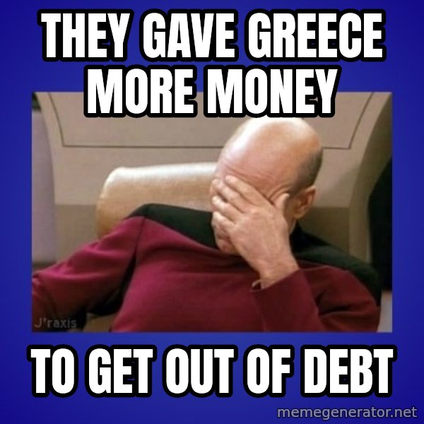 Picard facepalm  meme: They gave Greece more money / To get out of debt