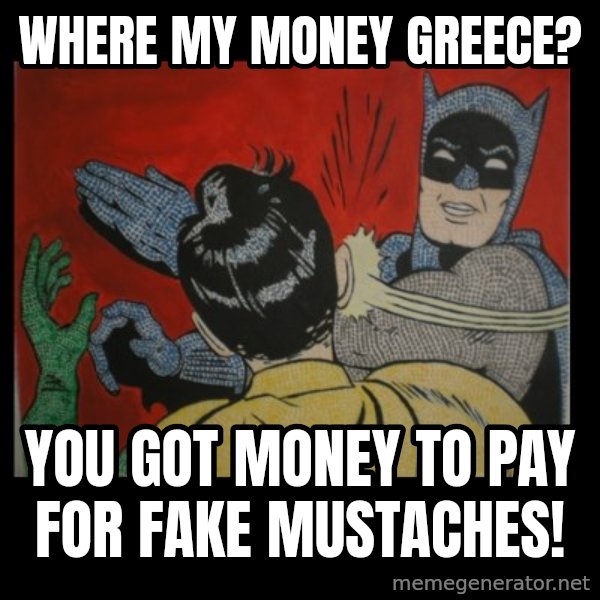 Batman Slappp meme: where my money greece? / you got money to pay for fake mustaches!