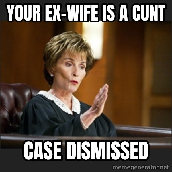 Case Closed Judge Judy meme: YOUR EX-WIFE IS A CUNT / CASE DISMISSED