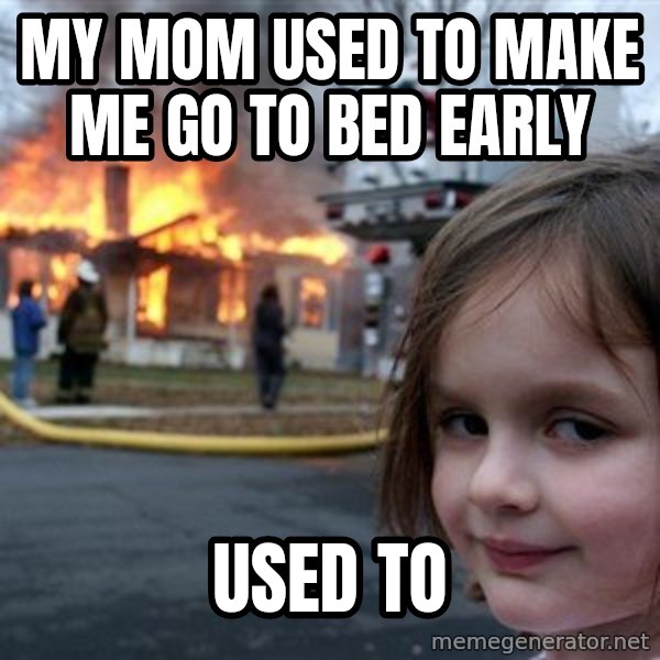 Disaster Girl meme: My mom used to make me go to bed early / used to