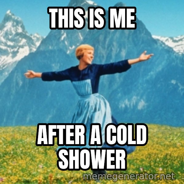 Sound Of Music Lady meme: This is me / After a cold shower
