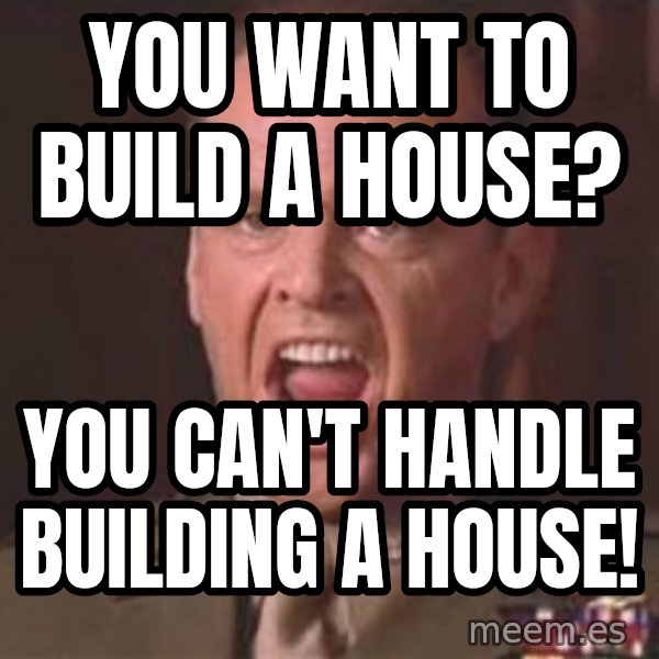 Jack Nicholson - You can't handle the truth! meme: YOU WANT TO BUILD A HOUSE? / YOU CAN'T HANDLE BUILDING A HOUSE!