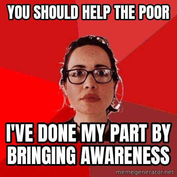 Liberal Douche Garofalo meme: you should help the poor / i've done my part by bringing awareness