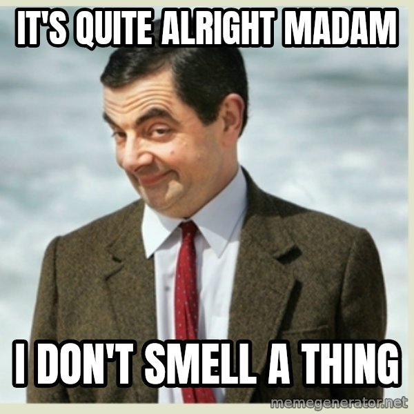 MR bean meme: it's quite alright madam / i don't smell a thing