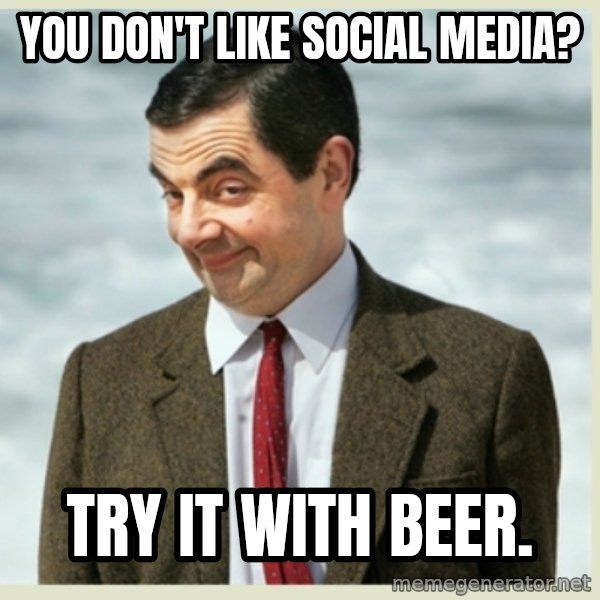 MR bean meme: You don't like Social media? / Try it with Beer.