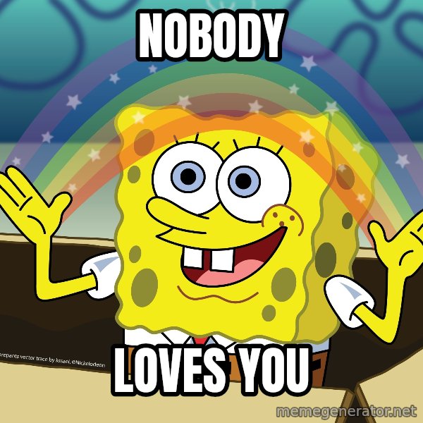spongebob rainbow meme: Nobody / Loves you