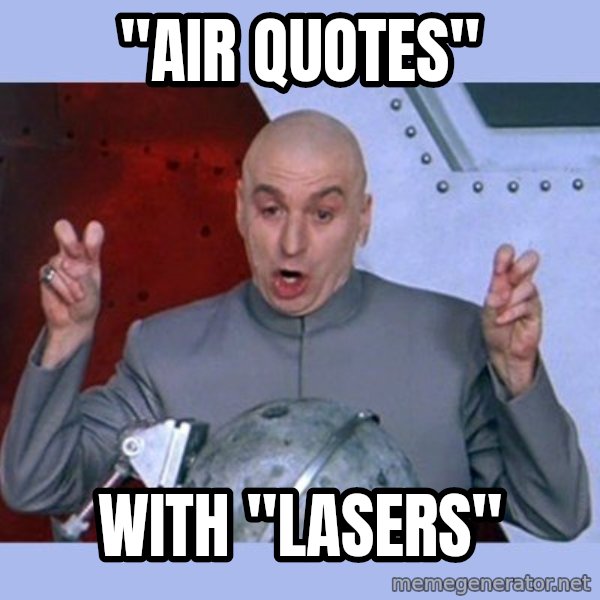 Dr Evil meme meme: "air quotes" / with "lasers"
