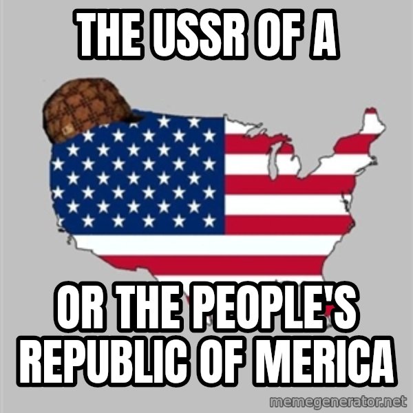 Scumbag America2 meme: the USSR OF A / or the people's republic of merica