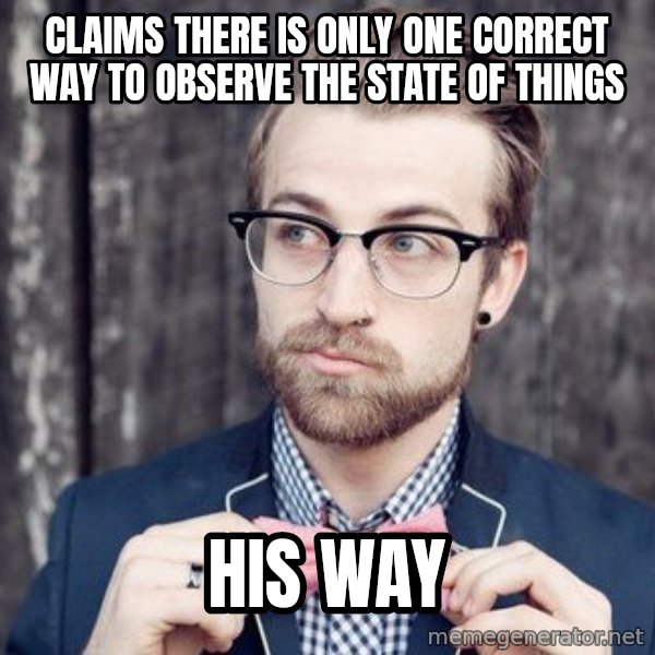 Scumbag Analytic Philosopher meme: claims there is only one correct way to observe the state of things / his way