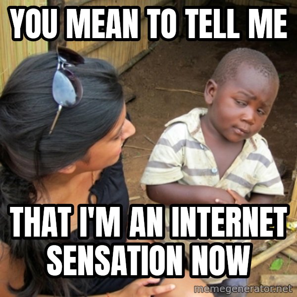 you mean to tell me black kid meme: you mean to tell me / that i'm an internet sensation now