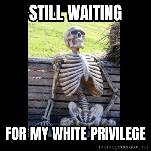 Still Waiting meme: still waiting / for my white privilege