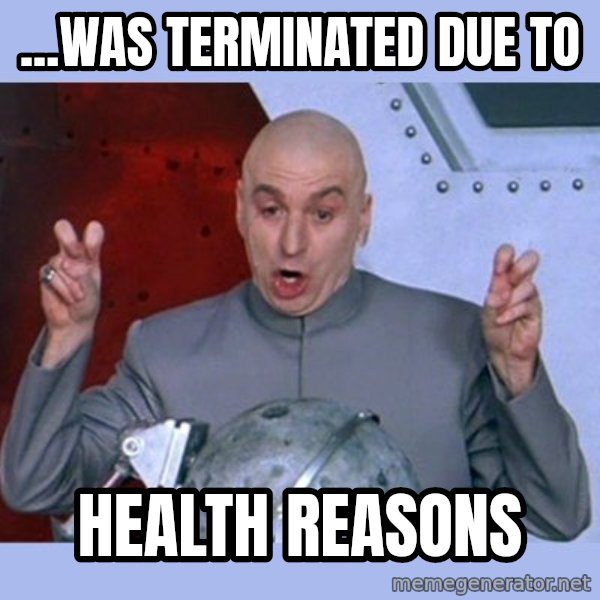 Dr Evil meme meme: ...was terminated due to / health reasons