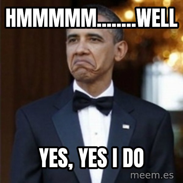 Not Bad Obama meme: Hmmmmm........Well / Yes, Yes I do