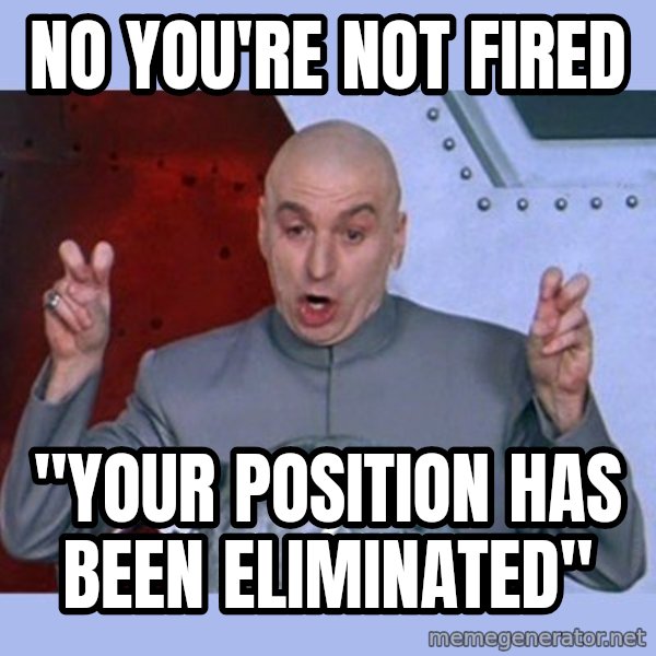 Dr Evil meme meme: No you're not fired / "Your position has been Eliminated"