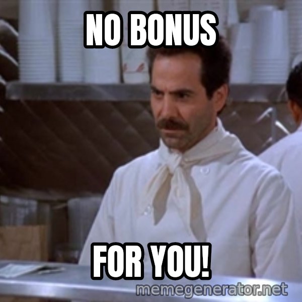 soup nazi meme: No bonus / For you!