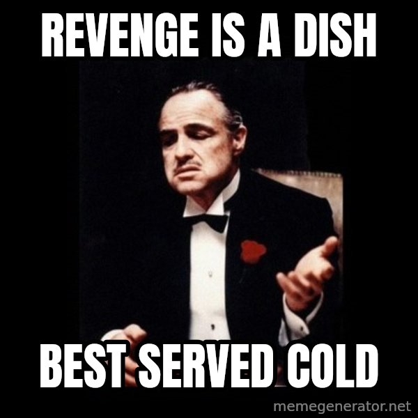 The Godfather meme: Revenge is a dish / Best served cold