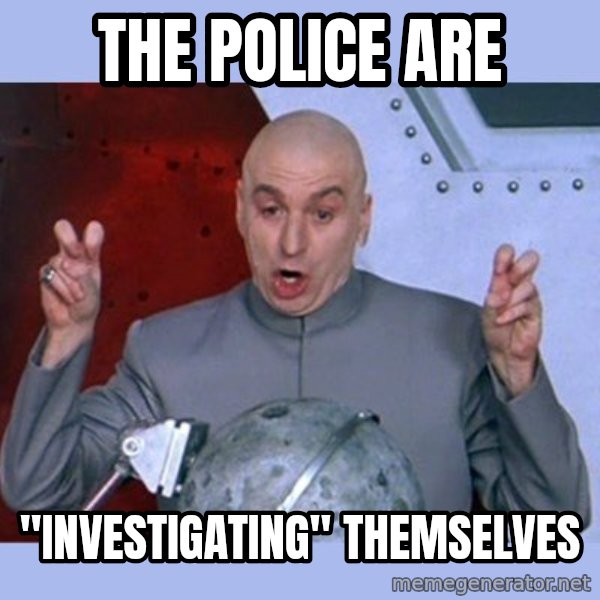 Dr Evil meme meme: The police are / "investigating" themselves