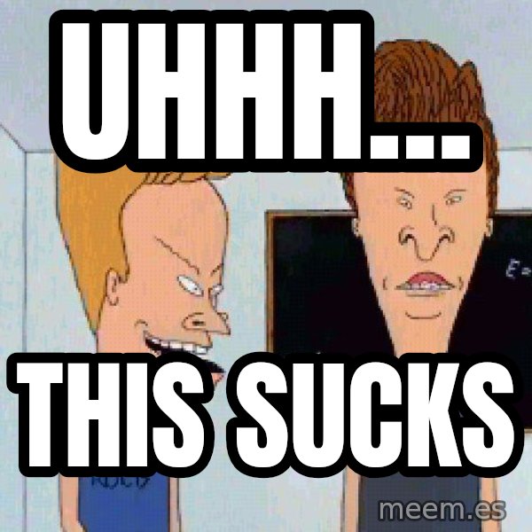 Beavis and butthead meme: Uhhh... / this sucks