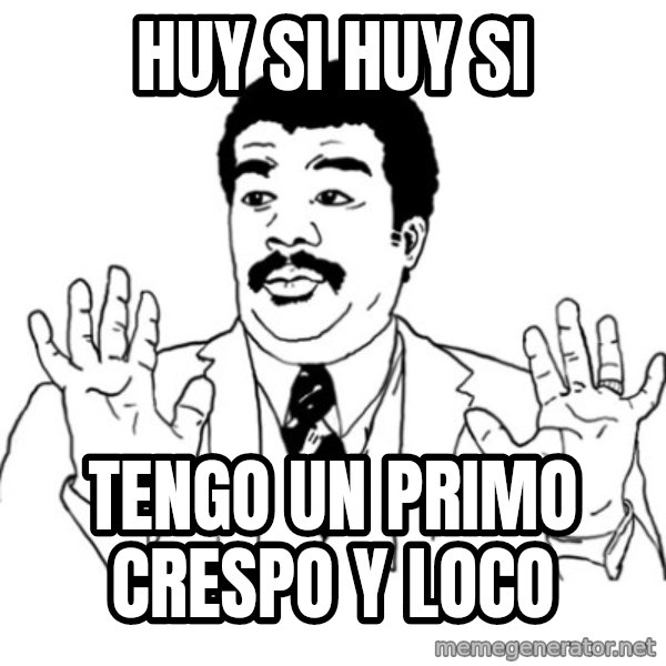 AY SI meme: HUY SI HUY SI / TENGO UN PRIMO CRESPO Y LOCO