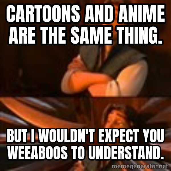 flynn rider swords meme: Cartoons and Anime are the same thing. / But I wouldn't expect you weeaboos to understand.