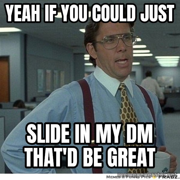 Yeah If You Could Just meme: Yeah If you could just / Slide in my dm that'd be great