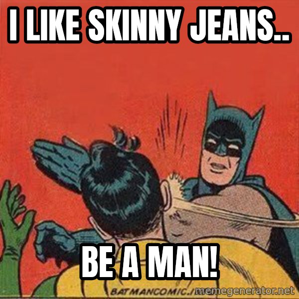 batman slap robin meme: I like skinny jeans.. / BE A MAN!