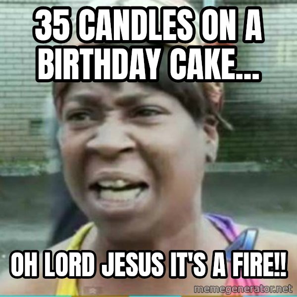 Sweet Brown Meme meme: 35 candles on a birthday cake... / OH LORD JESUS It's a fire!!