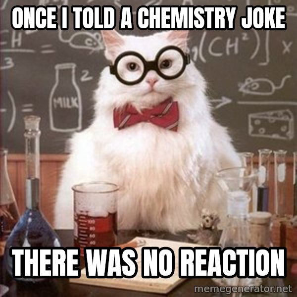 Chemistry Cat meme: Once I told A Chemistry Joke / There Was No Reaction