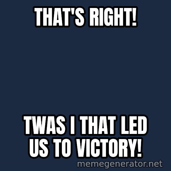 Twas I Cat meme: that's right! / twas i that led us to victory!