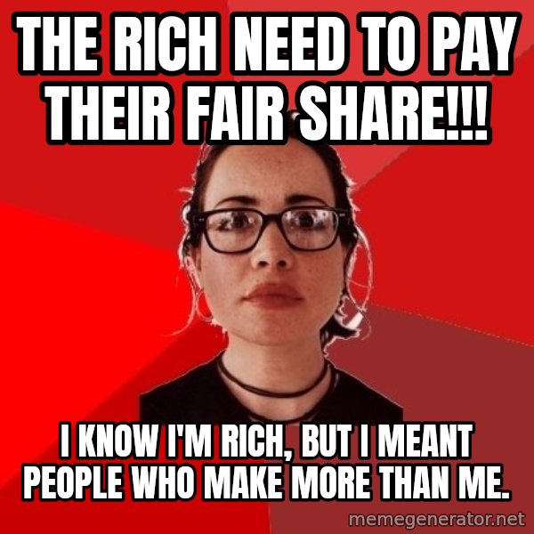 Liberal Douche Garofalo meme: The rich need to pay their fair share!!! / I know I'm rich, but I meant people who make more than me.