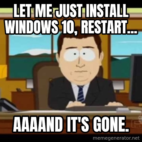 south park aand it's gone meme: Let me just install Windows 10, restart... / aaaand it's gone.