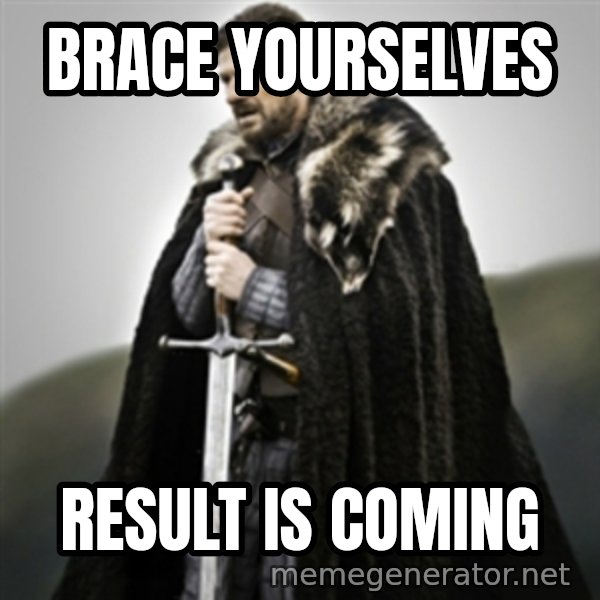 Brace yourselves. meme: brace yourselves / result is coming
