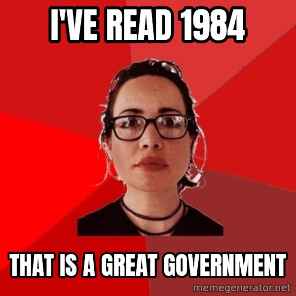 Liberal Douche Garofalo meme: i've read 1984 / that is a great government