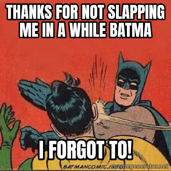 batman slap robin meme: Thanks for not slapping me in a while Batma / I FORGOT TO!