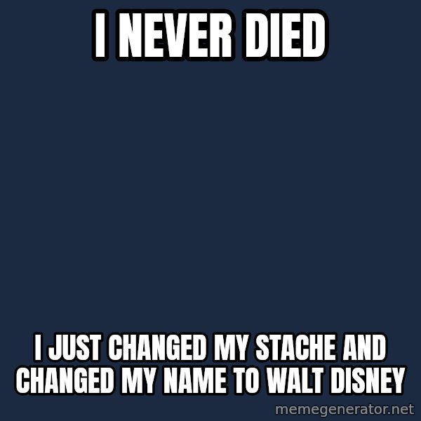 Hitler meme: I never died / I just changed my stache and changed my name to walt disney