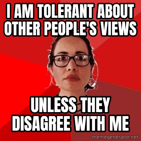 Liberal Douche Garofalo meme: i am tolerant about other people's views / unless they disagree with me