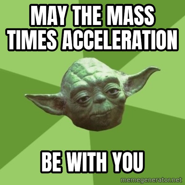 Advice Yoda Gives meme: may the mass times acceleration / be with you