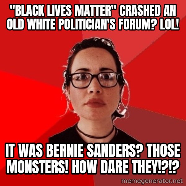 Liberal Douche Garofalo meme: "black lives matter" crashed an old white politician's forum? lol! / it was bernie sanders? those monsters! how dare they!?!?
