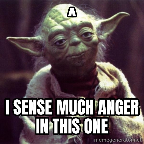 Yoda meme: ^ / I sense much anger in this one