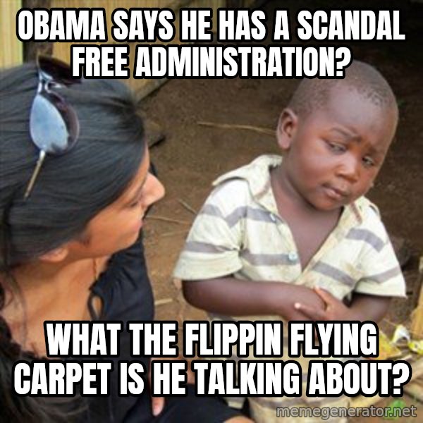 Skeptical 3rd World Kid meme: Obama says he has a scandal free administration? / what the flippin flying carpet is he talking about?