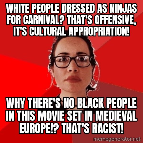Liberal Douche Garofalo meme: white people dressed as ninjas for carnival? that's offensive, it's cultural appropriation! / why there's no black people in this movie set in medieval europe!? that's racist!