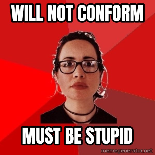 Liberal Douche Garofalo meme: will not conform / must be stupid