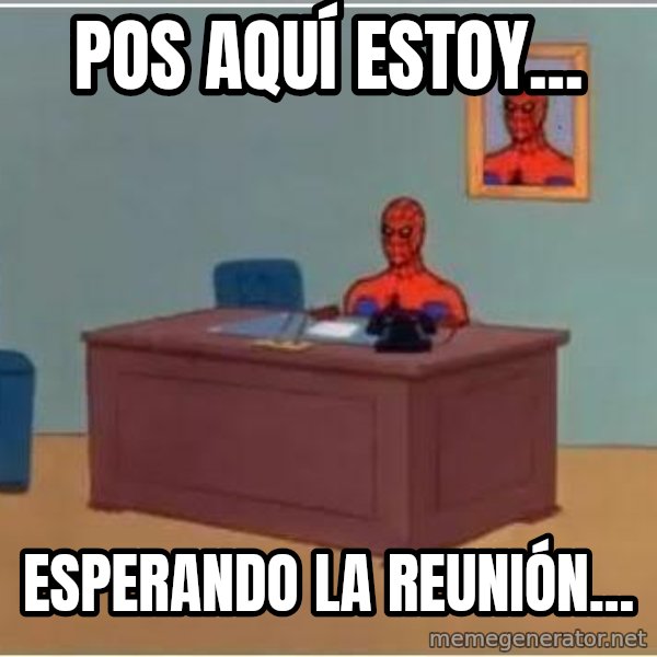 Spiderman Desk meme: pos aquí estoy... / esperando la reunión...